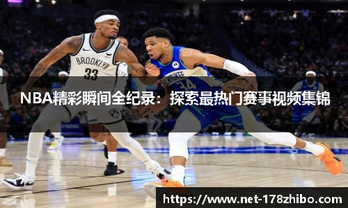 NBA精彩瞬间全纪录：探索最热门赛事视频集锦