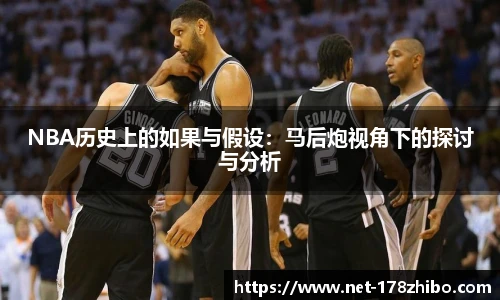 NBA历史上的如果与假设：马后炮视角下的探讨与分析