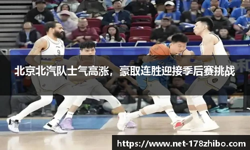 北京北汽队士气高涨，豪取连胜迎接季后赛挑战