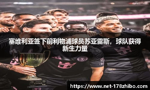 塞维利亚签下前利物浦球员苏亚雷斯，球队获得新生力量