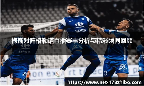 梅斯对阵格勒诺直播赛事分析与精彩瞬间回顾