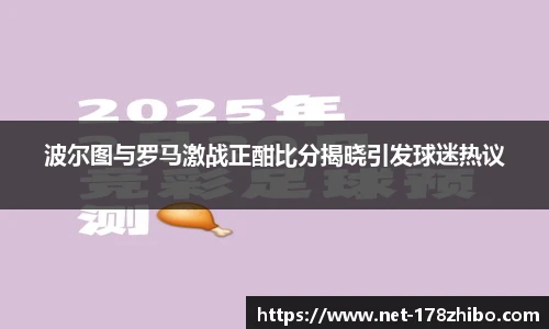 波尔图与罗马激战正酣比分揭晓引发球迷热议